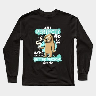 Funny Sloth Am I Perfect? NO Am I trying To Be Better Lazy Long Sleeve T-Shirt